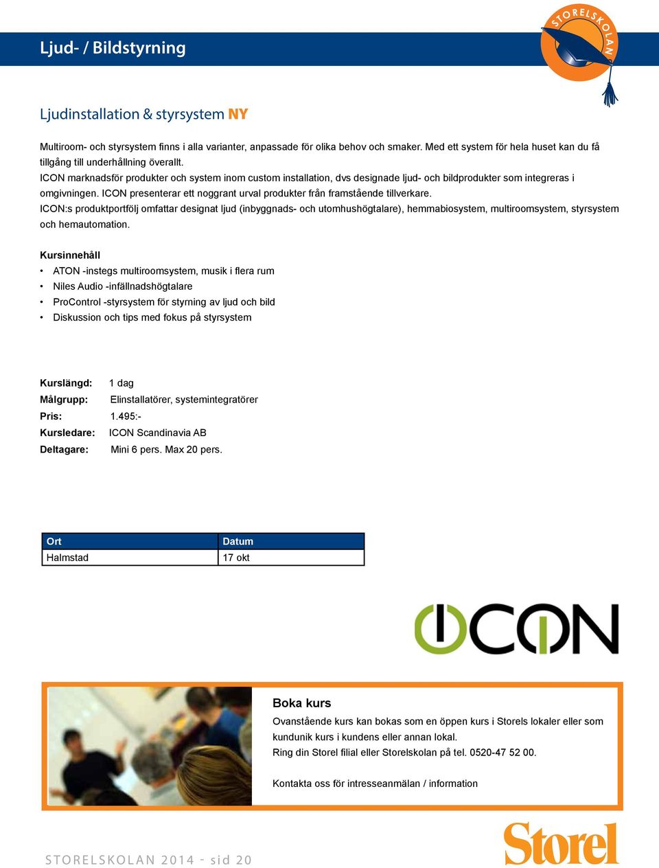 ICON marknadsför produkter och system inom custom installation, dvs designade ljud- och bildprodukter som integreras i omgivningen.