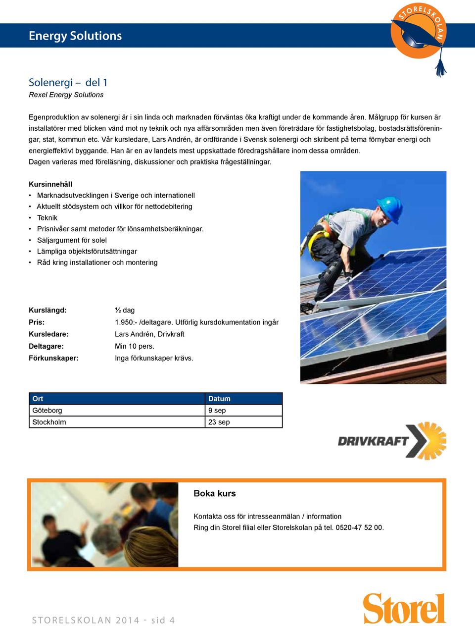 Vår kursledare, Lars Andrén, är ordförande i Svensk solenergi och skribent på tema förnybar energi och energieffektivt byggande.