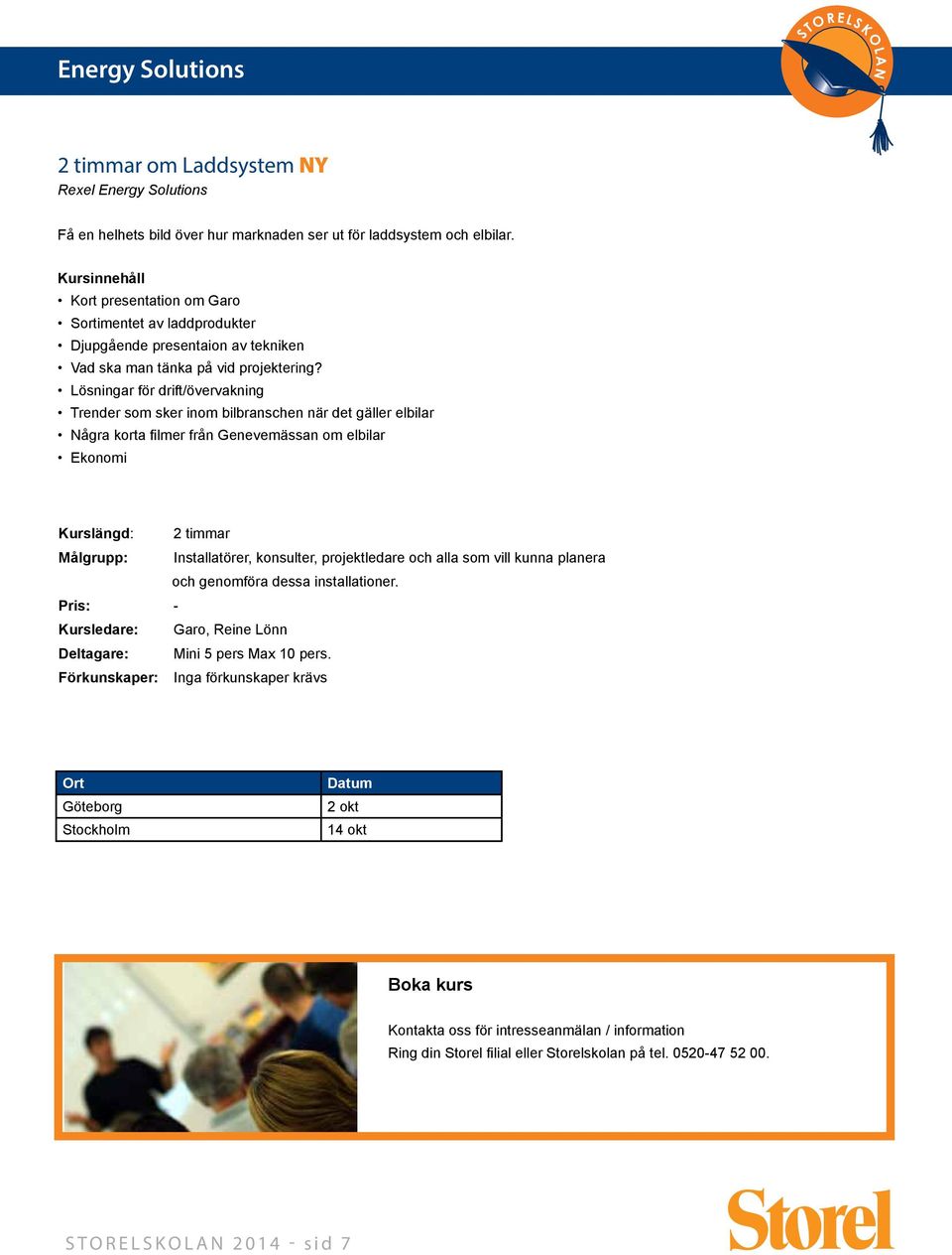 Lösningar för drift/övervakning Trender som sker inom bilbranschen när det gäller elbilar Några korta filmer från Genevemässan om elbilar Ekonomi 2 timmar Installatörer,