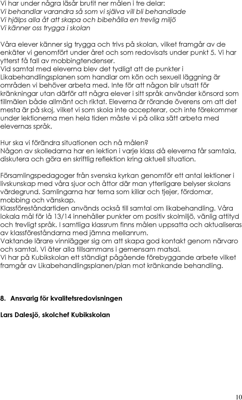 Vid samtal med eleverna blev det tydligt att de punkter i Likabehandlingsplanen som handlar om kön och sexuell läggning är områden vi behöver arbeta med.