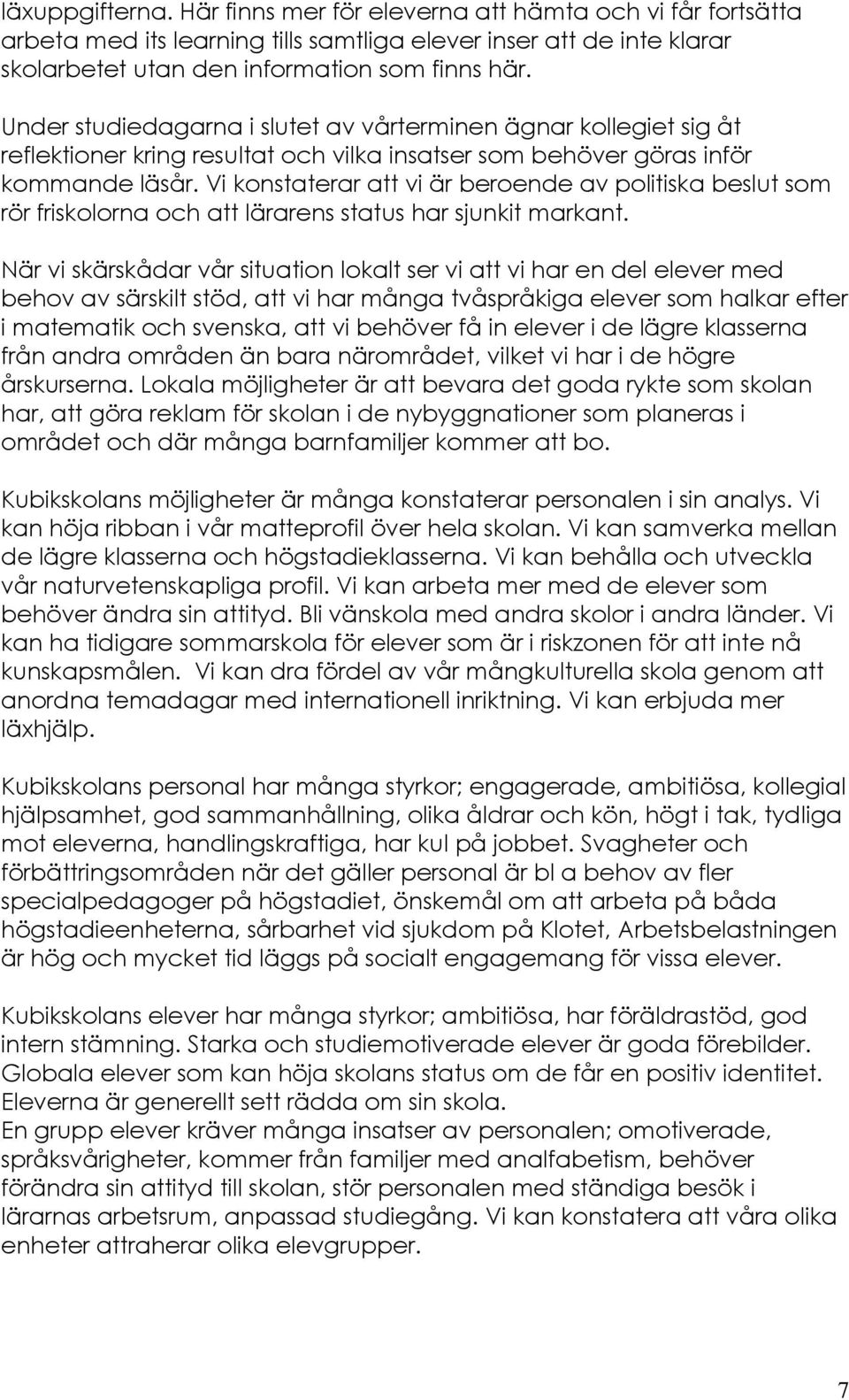 Vi konstaterar att vi är beroende av politiska beslut som rör friskolorna och att lärarens status har sjunkit markant.