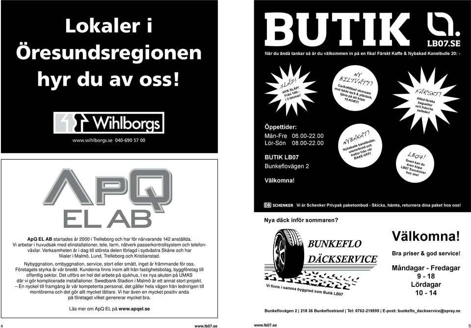 00-22.00 BUTIK LB07 Bunkeflovägen 2 NYBAKAT! Nybakade kanelbullar, wienerbröd och frallor från vår BAKE-OFF! LB07! Snart kan du även köpa LB07 Souvenirer hos oss! Välkomna!