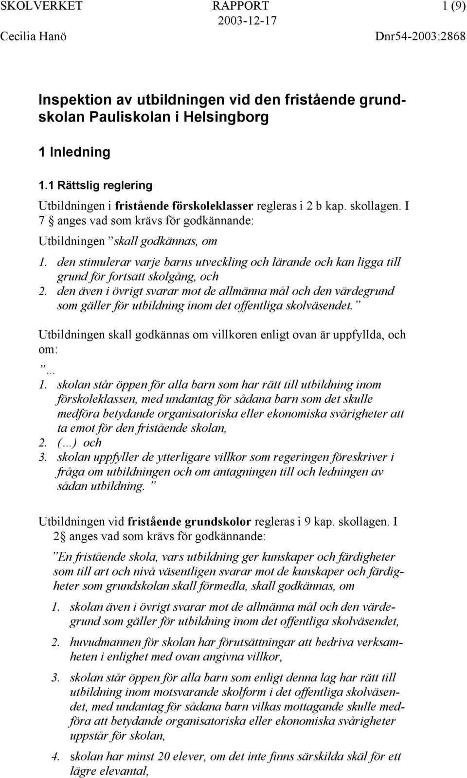 den stimulerar varje barns utveckling och lärande och kan ligga till grund för fortsatt skolgång, och 2.