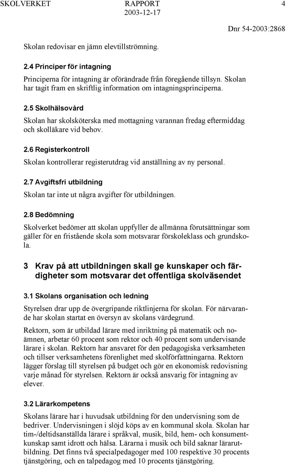 2.7 Avgiftsfri utbildning Skolan tar inte ut några avgifter för utbildningen. 2.