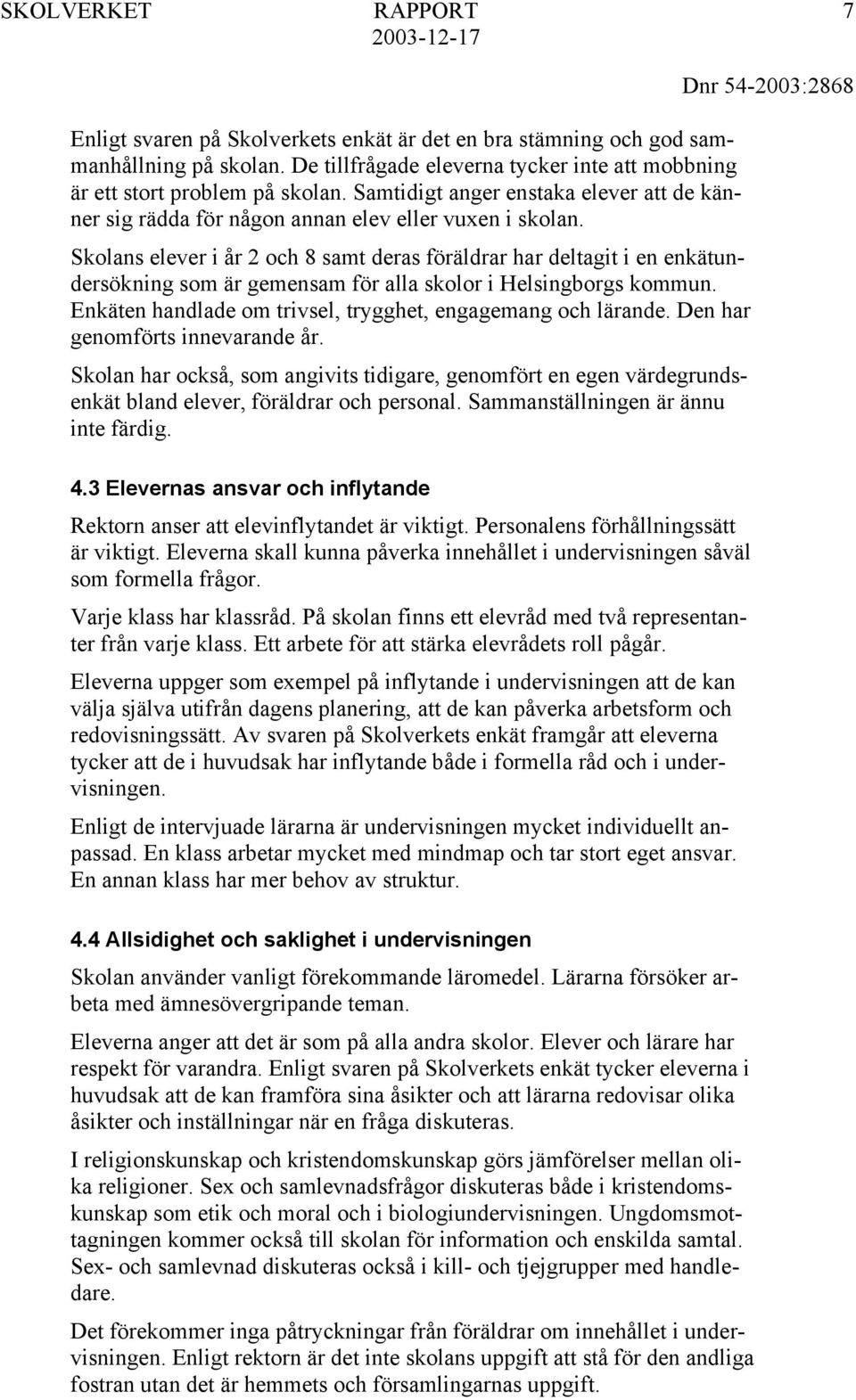 Skolans elever i år 2 och 8 samt deras föräldrar har deltagit i en enkätundersökning som är gemensam för alla skolor i Helsingborgs kommun.
