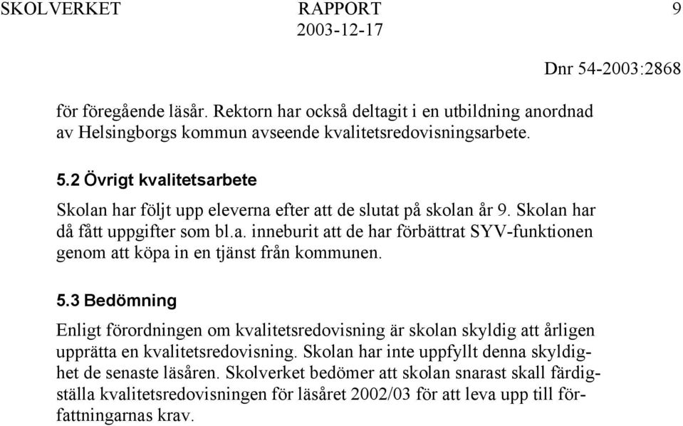 5.3 Bedömning Enligt förordningen om kvalitetsredovisning är skolan skyldig att årligen upprätta en kvalitetsredovisning.