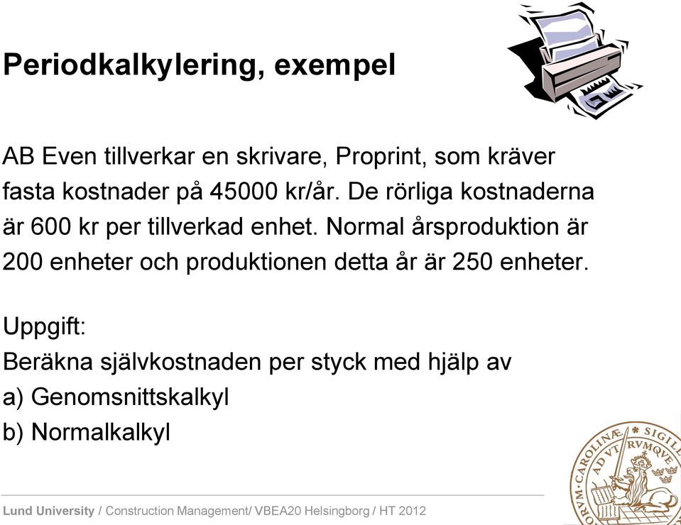 De rörliga kostnaderna är 600 kr per tillverkad enhet.