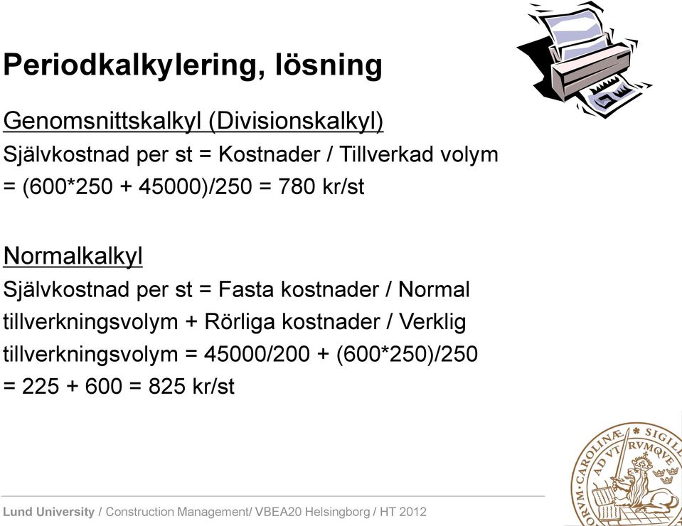 Självkostnad per st = Fasta kostnader / Normal tillverkningsvolym + Rörliga