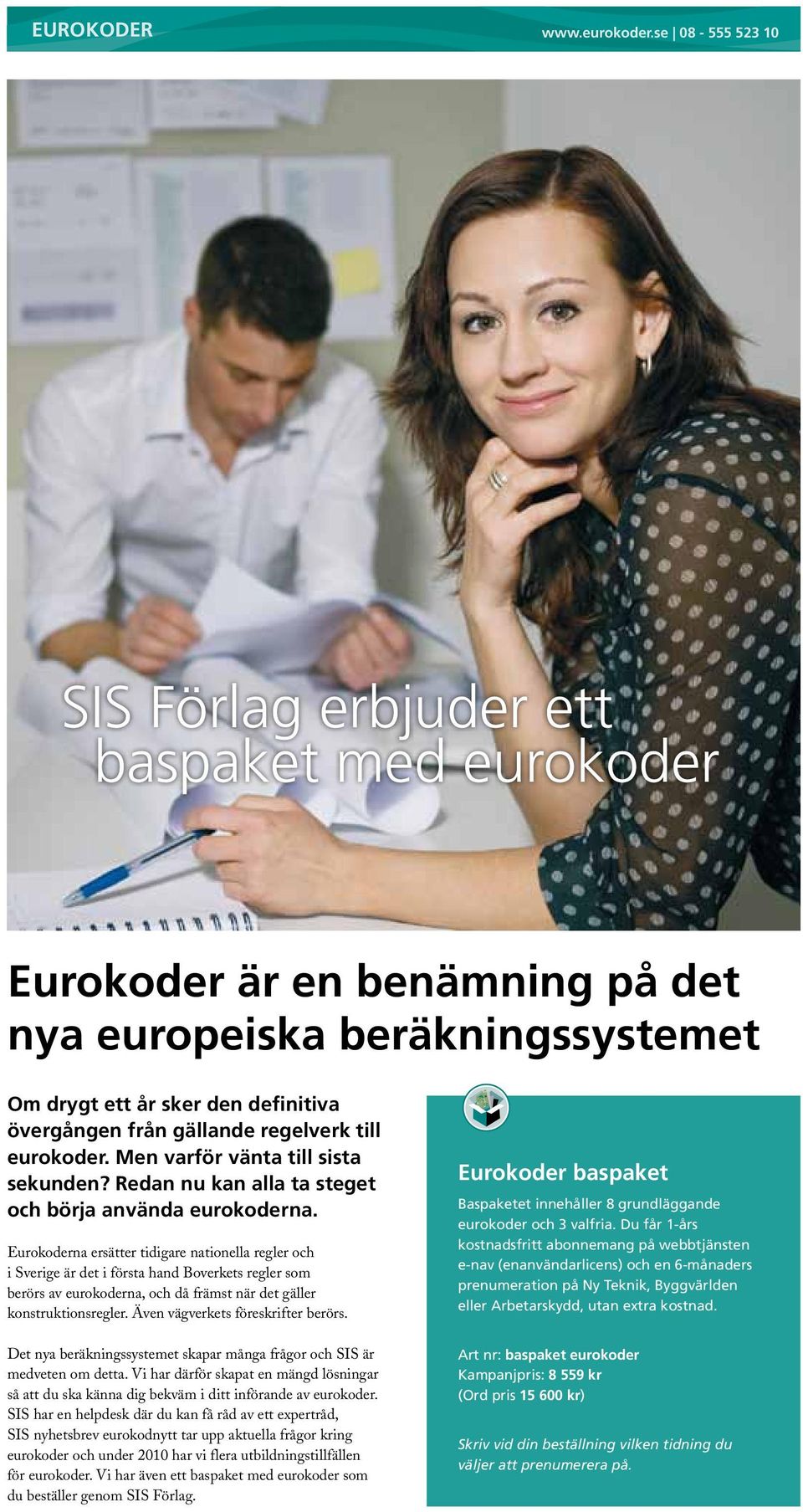 regelverk till eurokoder. Men varför vänta till sista sekunden? Redan nu kan alla ta steget och börja använda eurokoderna.