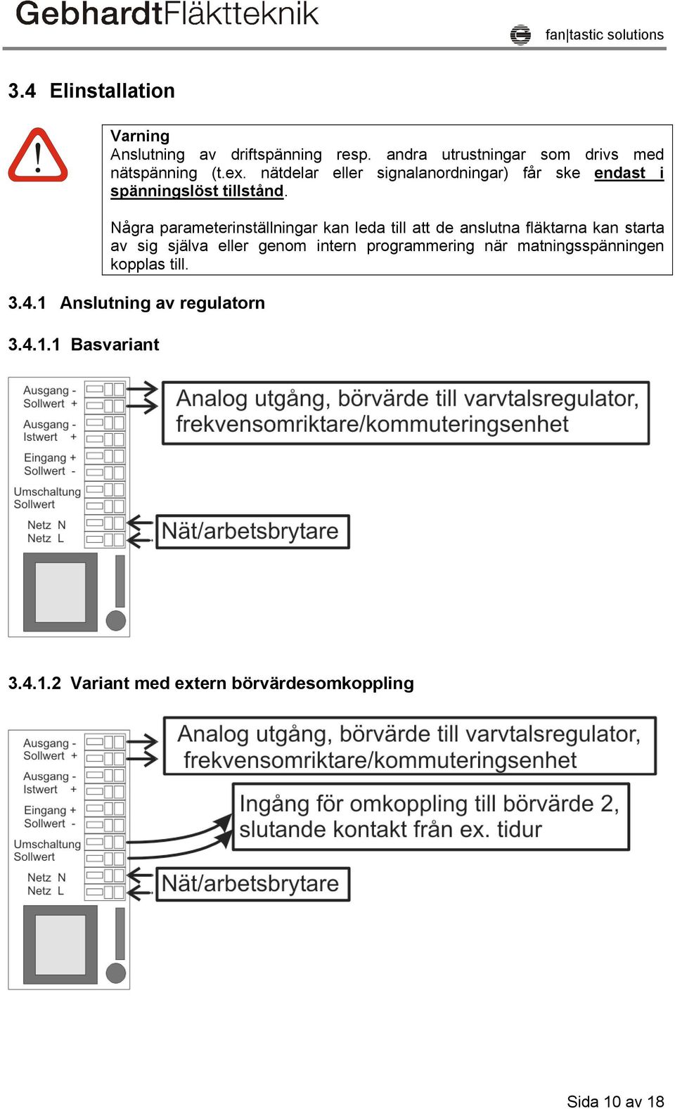 Några parameterinställningar kan leda till att de anslutna fläktarna kan starta av sig själva eller genom intern