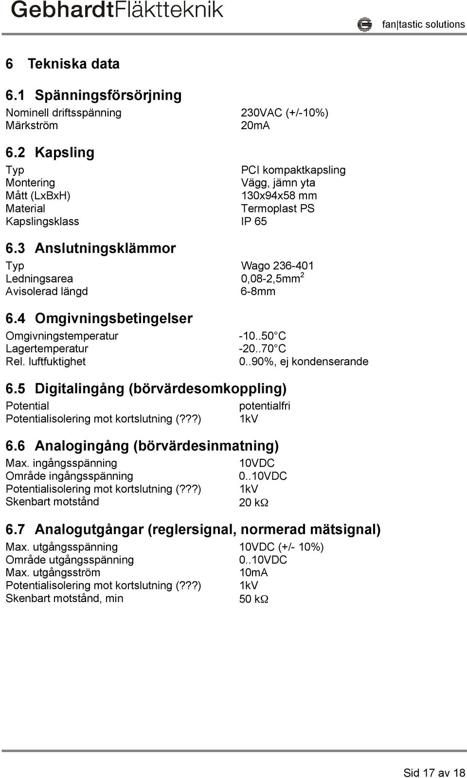 3 Anslutningsklämmor Typ Wago 236-401 Ledningsarea 0,08-2,5mm 2 Avisolerad längd 6-8mm 6.4 Omgivningsbetingelser Omgivningstemperatur Lagertemperatur Rel. luftfuktighet -10..50 C -20..70 C 0.