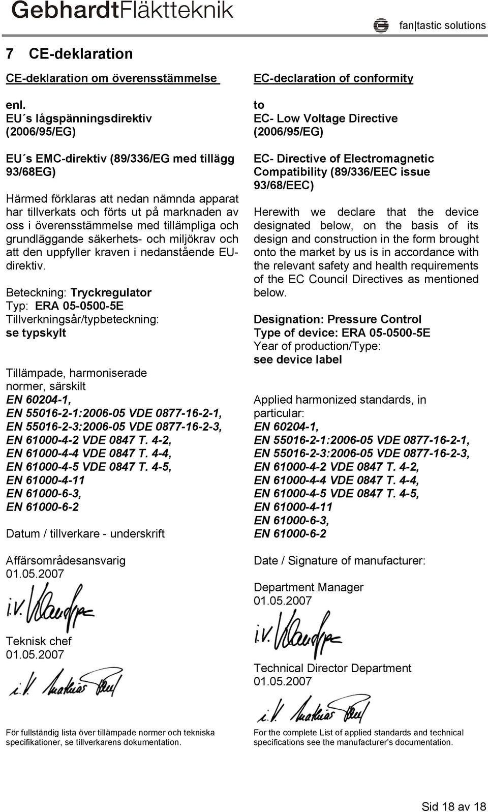 med tillämpliga och grundläggande säkerhets- och miljökrav och att den uppfyller kraven i nedanstående EUdirektiv.