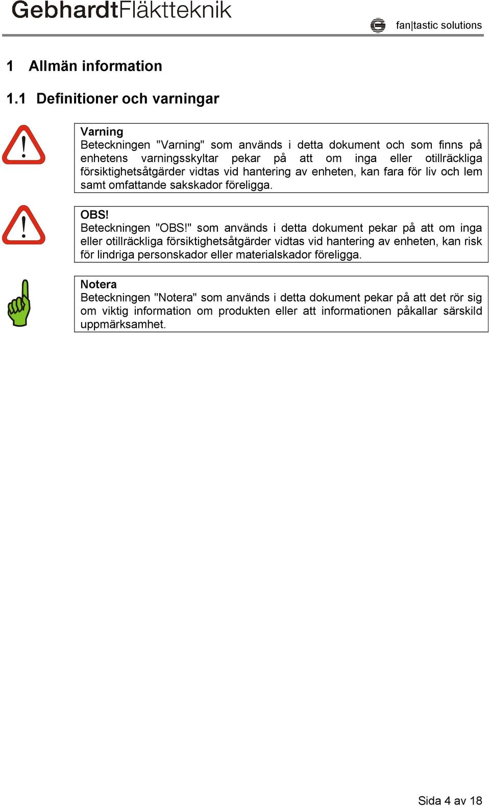 försiktighetsåtgärder vidtas vid hantering av enheten, kan fara för liv och lem samt omfattande sakskador föreligga. OBS! Beteckningen "OBS!