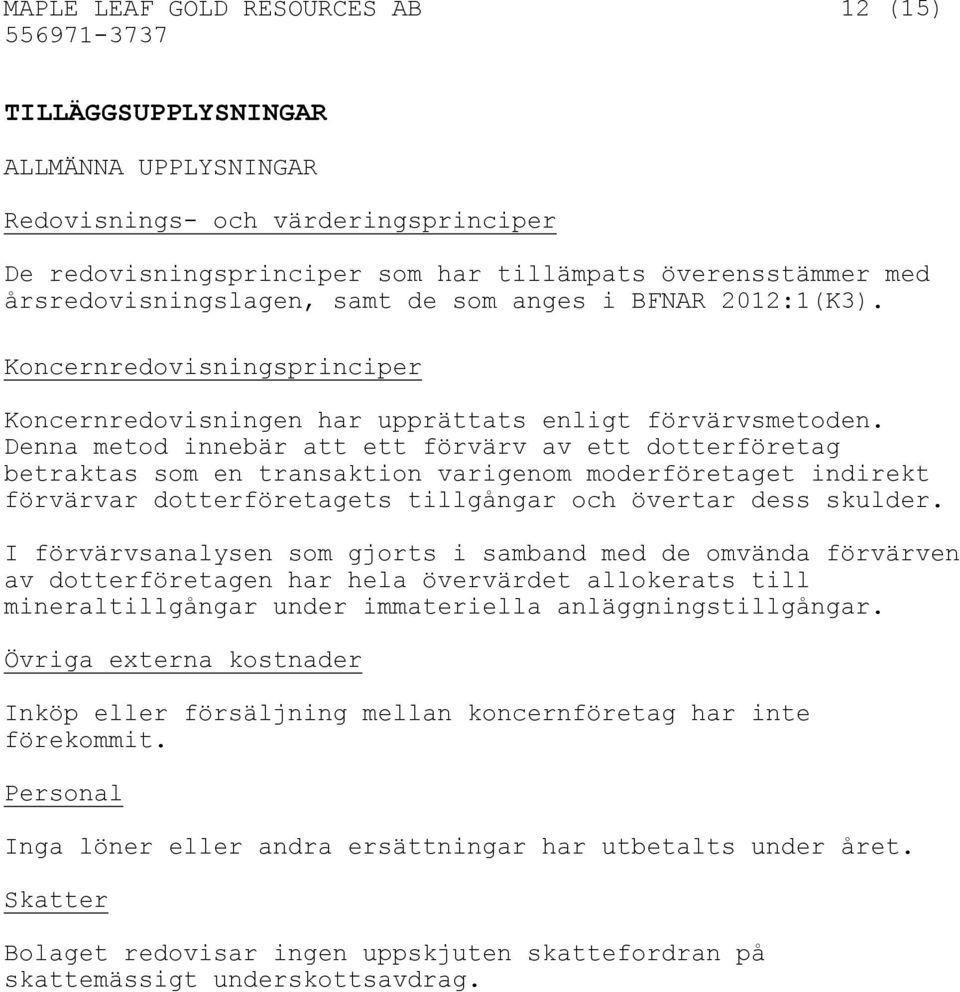 Denna metod innebär att ett förvärv av ett dotterföretag betraktas som en transaktion varigenom moderföretaget indirekt förvärvar dotterföretagets tillgångar och övertar dess skulder.