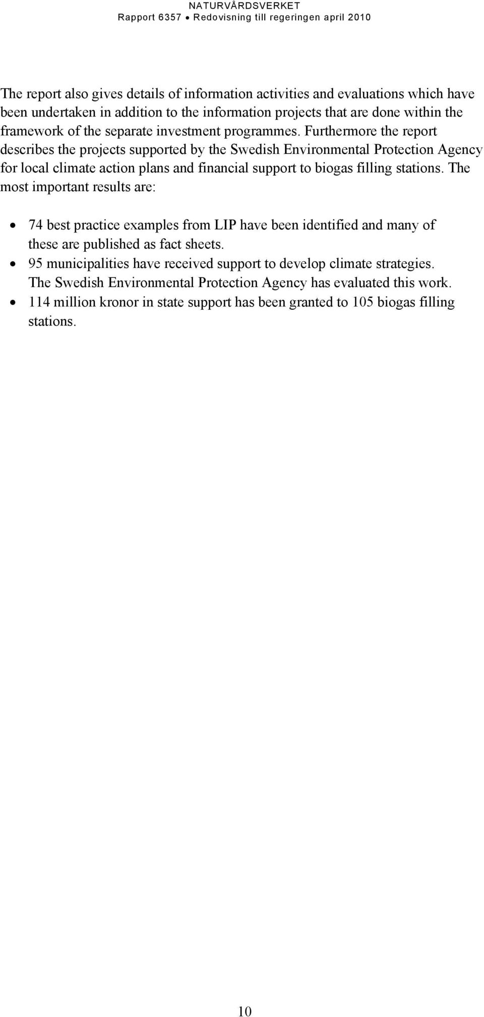 Furthermore the report describes the projects supported by the Swedish Environmental Protection Agency for local climate action plans and financial support to biogas filling stations.