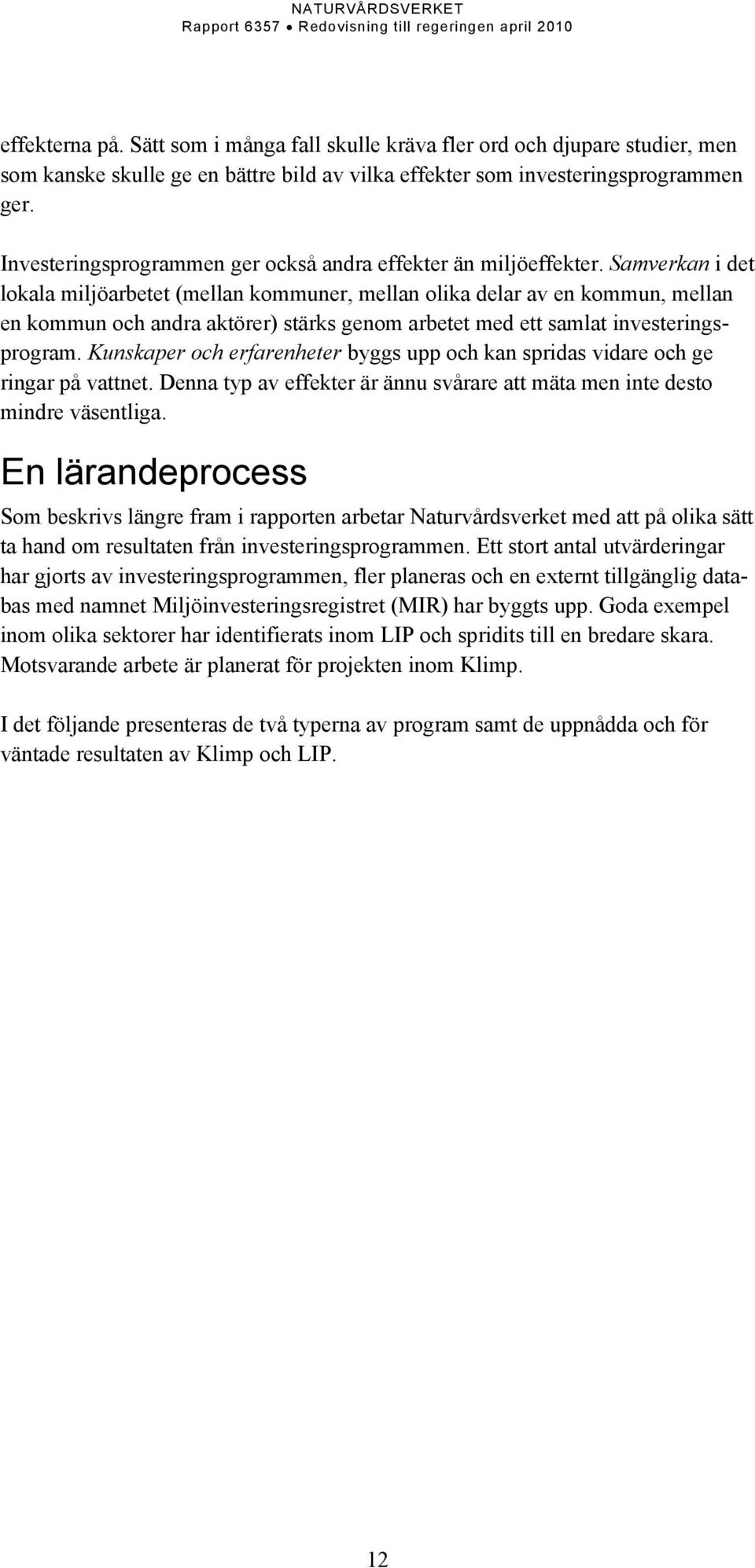 Samverkan i det lokala miljöarbetet (mellan kommuner, mellan olika delar av en kommun, mellan en kommun och andra aktörer) stärks genom arbetet med ett samlat investeringsprogram.