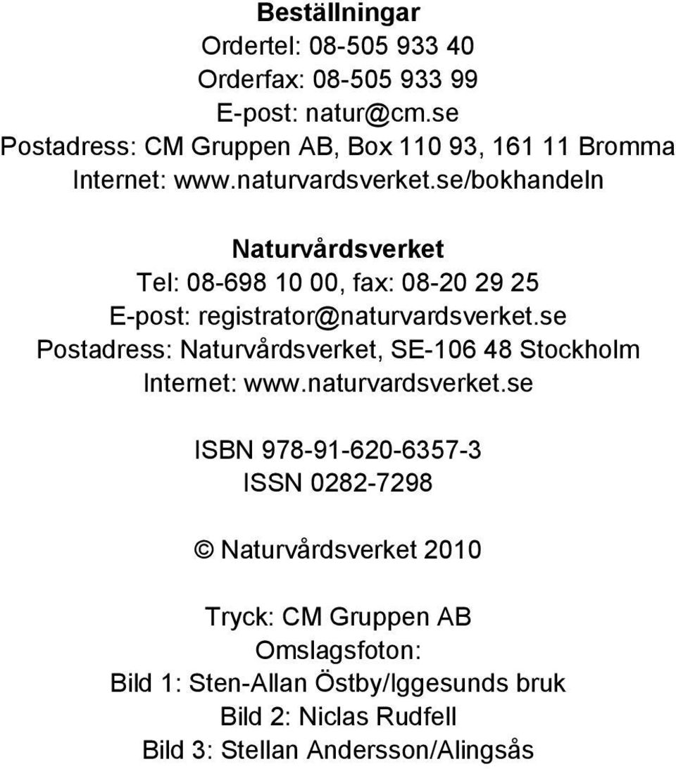 se/bokhandeln Naturvårdsverket Tel: 08-698 10 00, fax: 08-20 29 25 E-post: registrator@naturvardsverket.