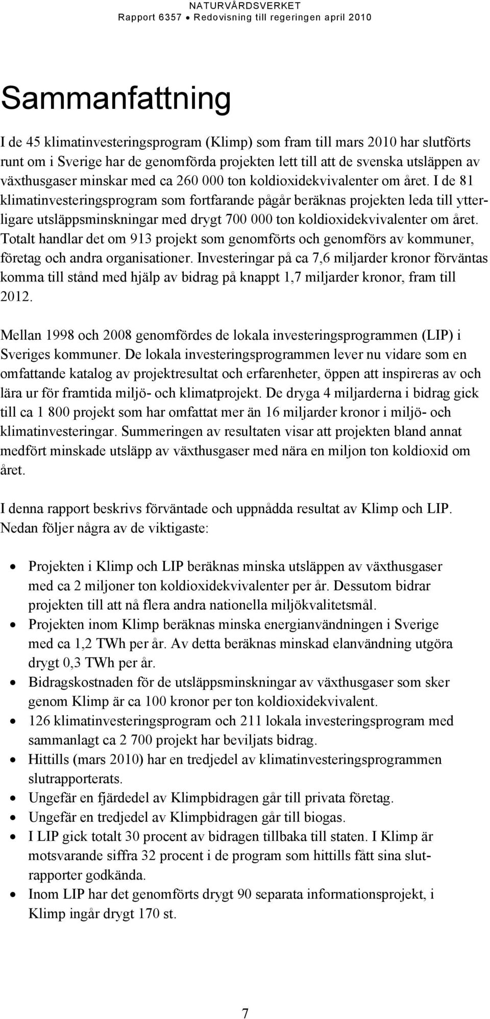 I de 81 klimatinvesteringsprogram som fortfarande pågår beräknas projekten leda till ytterligare utsläppsminskningar med drygt 700 000 ton koldioxidekvivalenter om året.