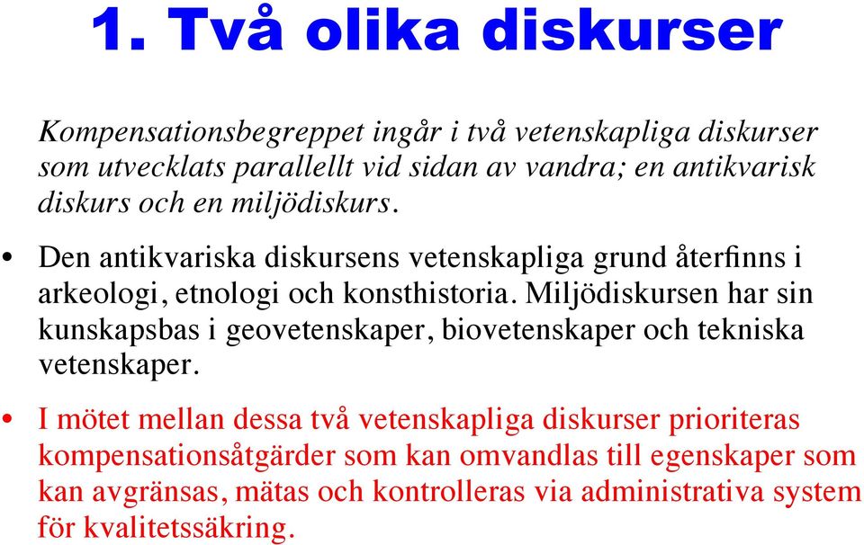 Miljödiskursen har sin kunskapsbas i geovetenskaper, biovetenskaper och tekniska vetenskaper.