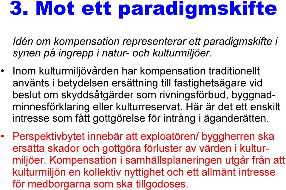 byggnadminnesförklaring eller kulturreservat. Här är det ett enskilt intresse som fått gottgörelse för intrång i äganderätten.