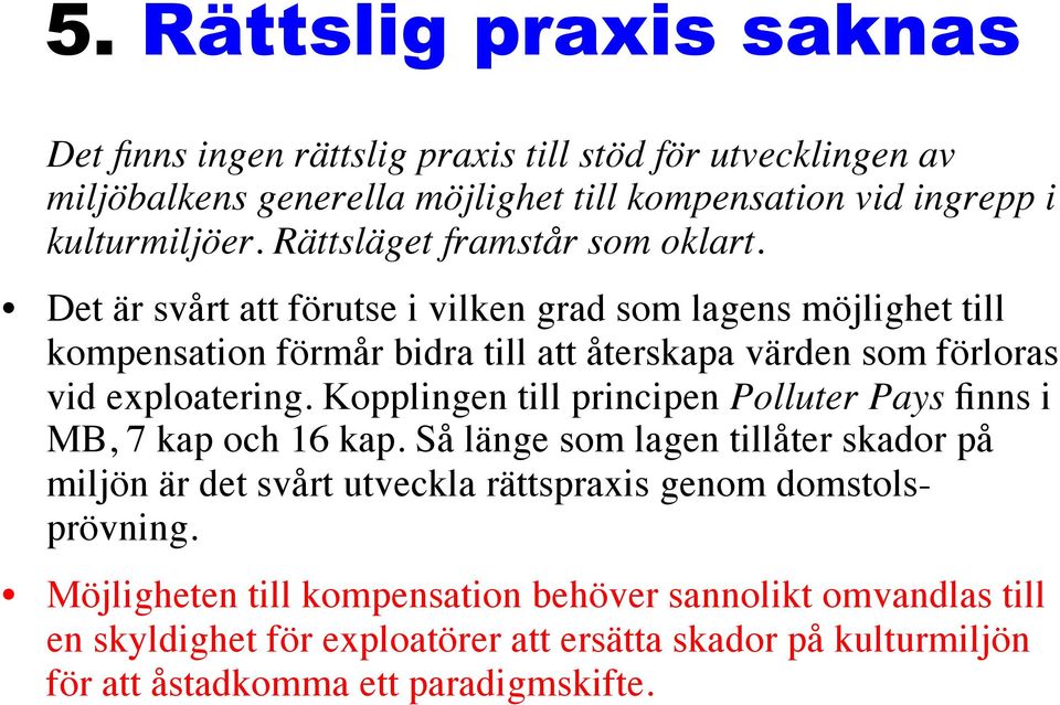 Det är svårt att förutse i vilken grad som lagens möjlighet till kompensation förmår bidra till att återskapa värden som förloras vid exploatering.