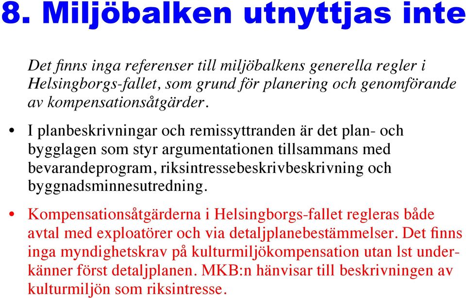 I planbeskrivningar och remissyttranden är det plan- och bygglagen som styr argumentationen tillsammans med bevarandeprogram, riksintressebeskrivbeskrivning och