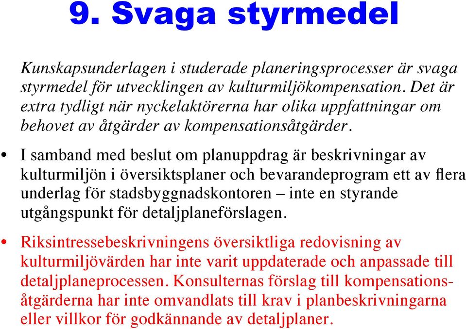 I samband med beslut om planuppdrag är beskrivningar av kulturmiljön i översiktsplaner och bevarandeprogram ett av flera underlag för stadsbyggnadskontoren inte en styrande utgångspunkt