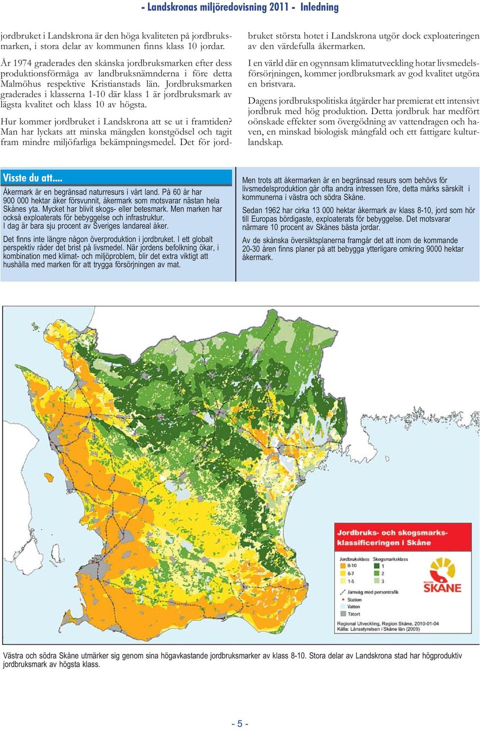 Jordbruksmarken graderades i klasserna 1-10 där klass 1 är jordbruksmark av lägsta kvalitet och klass 10 av högsta. Hur kommer jordbruket i Landskrona att se ut i framtiden?