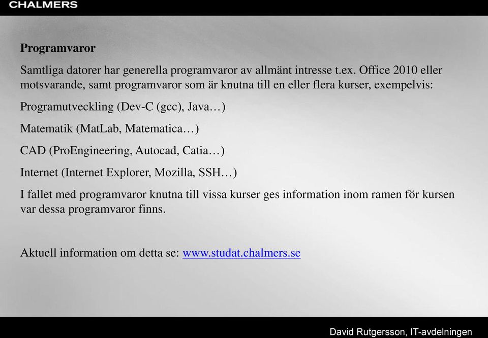 (gcc), Java ) Matematik (MatLab, Matematica ) CAD (ProEngineering, Autocad, Catia ) Internet (Internet Explorer, Mozilla, SSH )