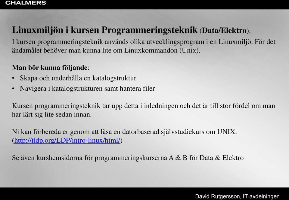 Man bör kunna följande: Skapa och underhålla en katalogstruktur Navigera i katalogstrukturen samt hantera filer Kursen programmeringsteknik tar upp detta i