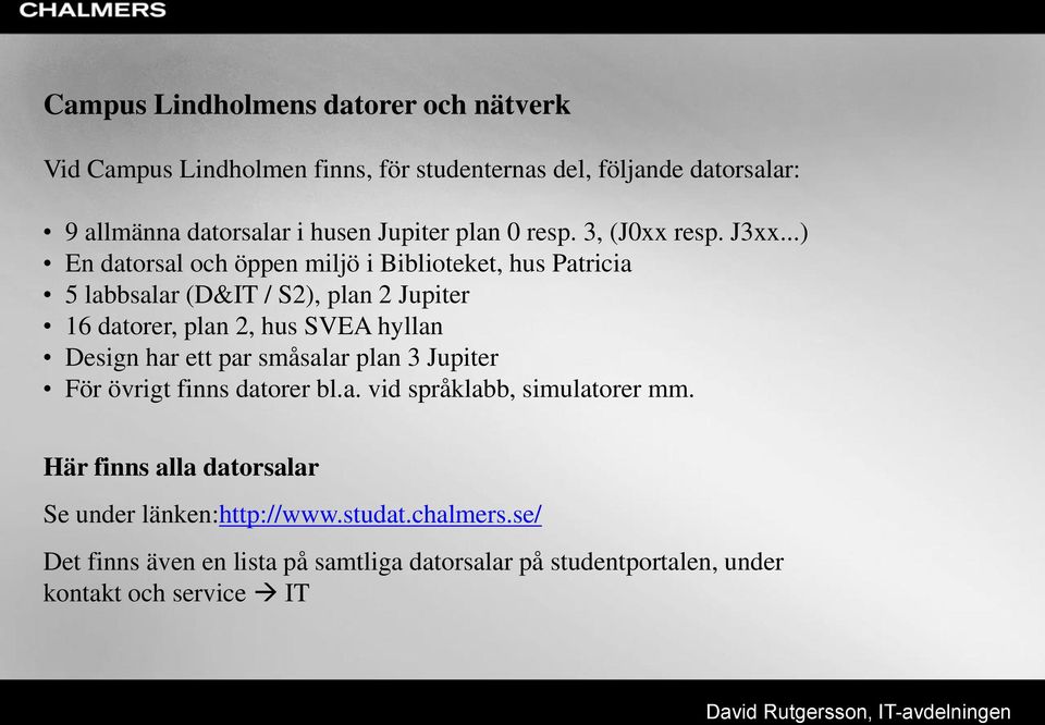 ..) En datorsal och öppen miljö i Biblioteket, hus Patricia 5 labbsalar (D&IT / S2), plan 2 Jupiter 16 datorer, plan 2, hus SVEA hyllan Design har