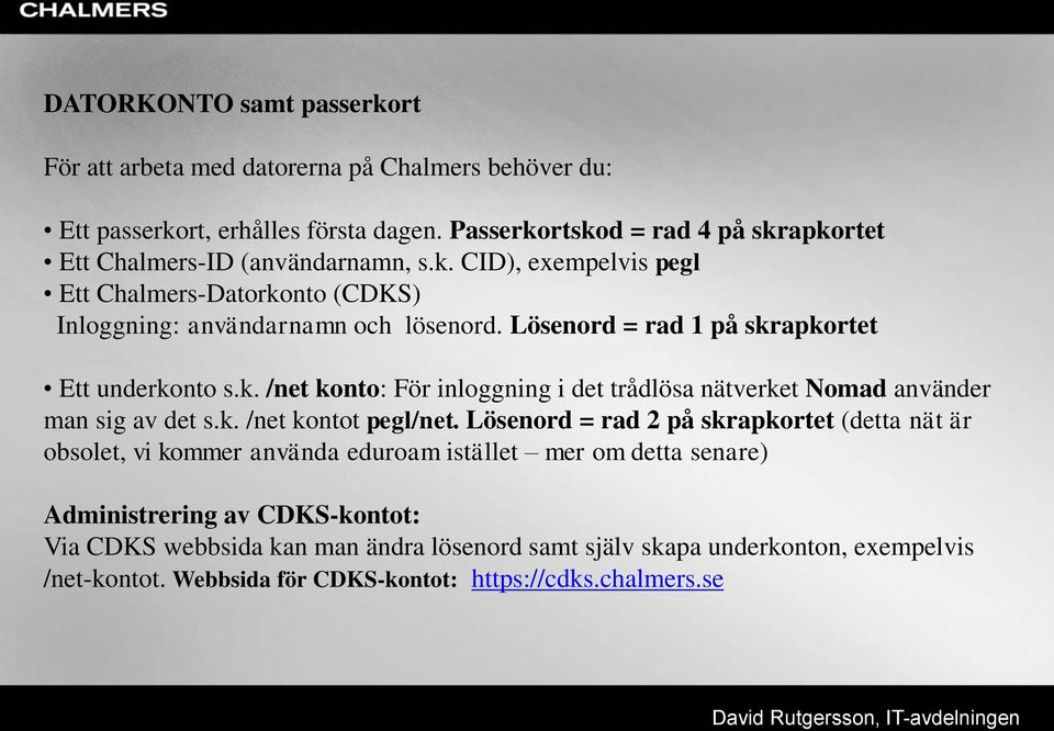 Lösenord = rad 1 på skrapkortet Ett underkonto s.k. /net konto: För inloggning i det trådlösa nätverket Nomad använder man sig av det s.k. /net kontot pegl/net.