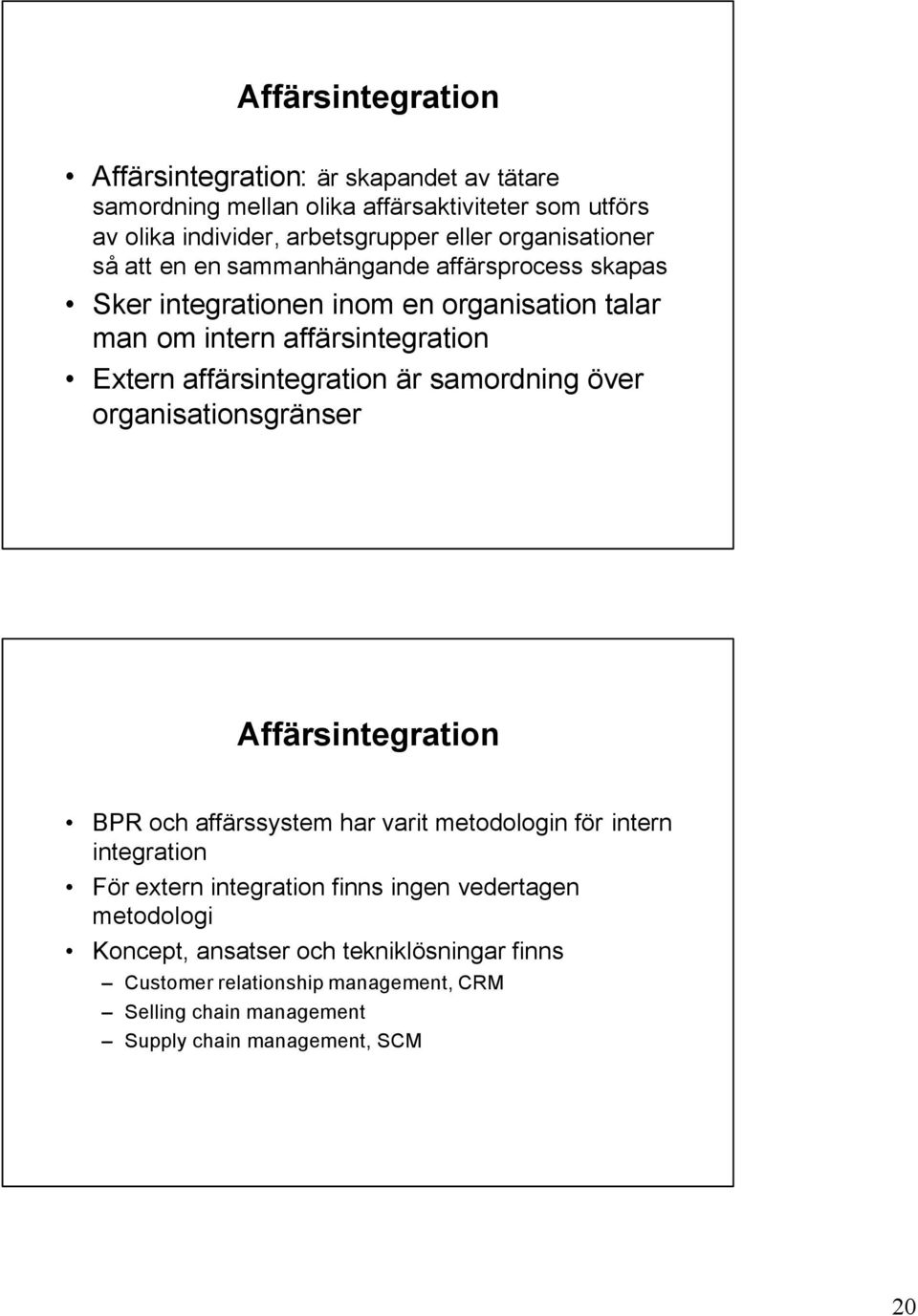 affärsintegration är samordning över organisationsgränser Affärsintegration BPR och affärssystem har varit metodologin för intern integration För extern