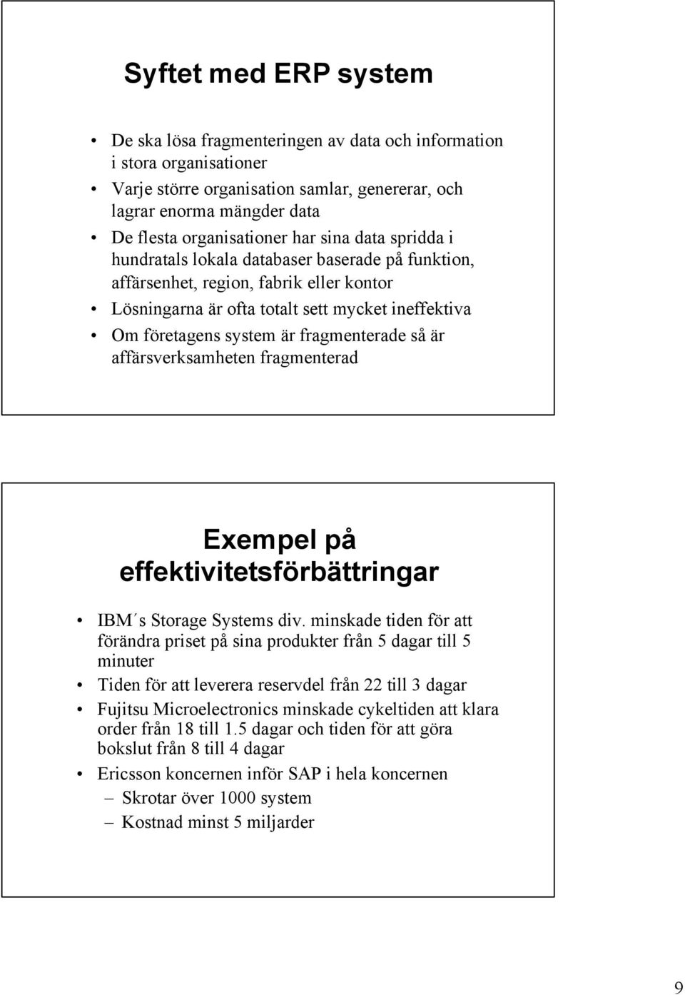 fragmenterade så är affärsverksamheten fragmenterad Exempel på effektivitetsförbättringar IBM s Storage Systems div.