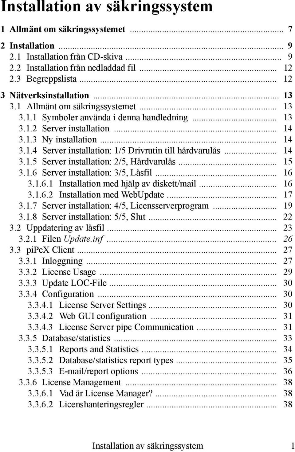 .. 14 3.1.5 Server installation: 2/5, Hårdvarulås... 15 3.1.6 Server installation: 3/5, Låsfil... 16 3.1.6.1 Installation med hjälp av diskett/mail... 16 3.1.6.2 Installation med WebUpdate... 17 3.1.7 Server installation: 4/5, Licensserverprogram.