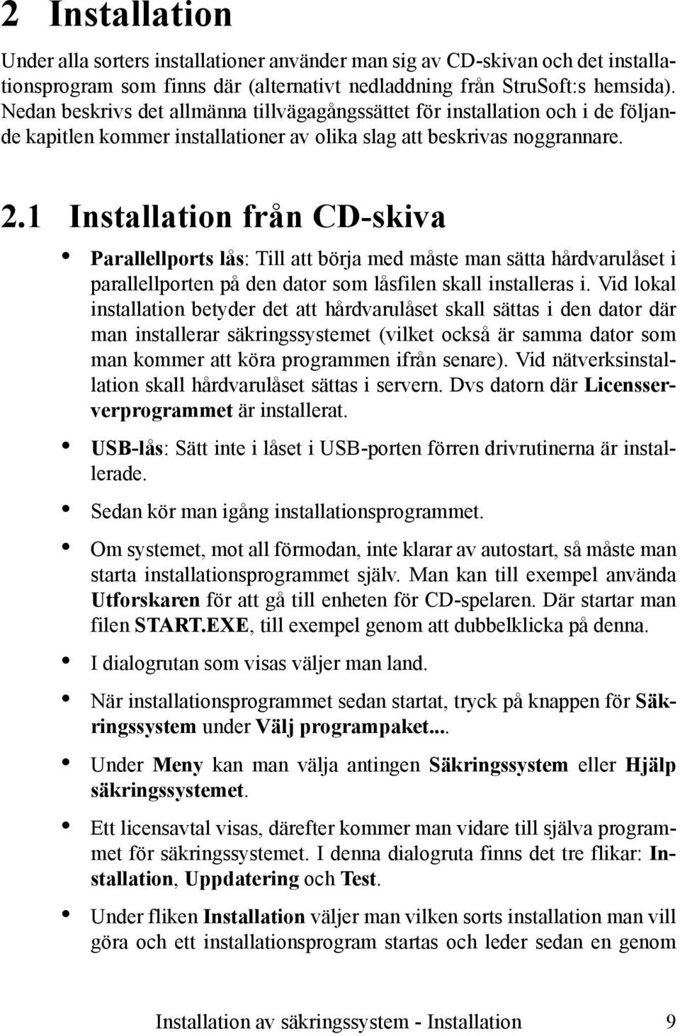 1 Installation från CD-skiva Parallellports lås: Till att börja med måste man sätta hårdvarulåset i parallellporten på den dator som låsfilen skall installeras i.