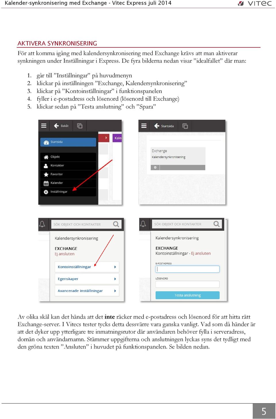 klickar på Kontoinställningar i funktionspanelen 4. fyller i e-postadress och lösenord (lösenord till Exchange) 5.