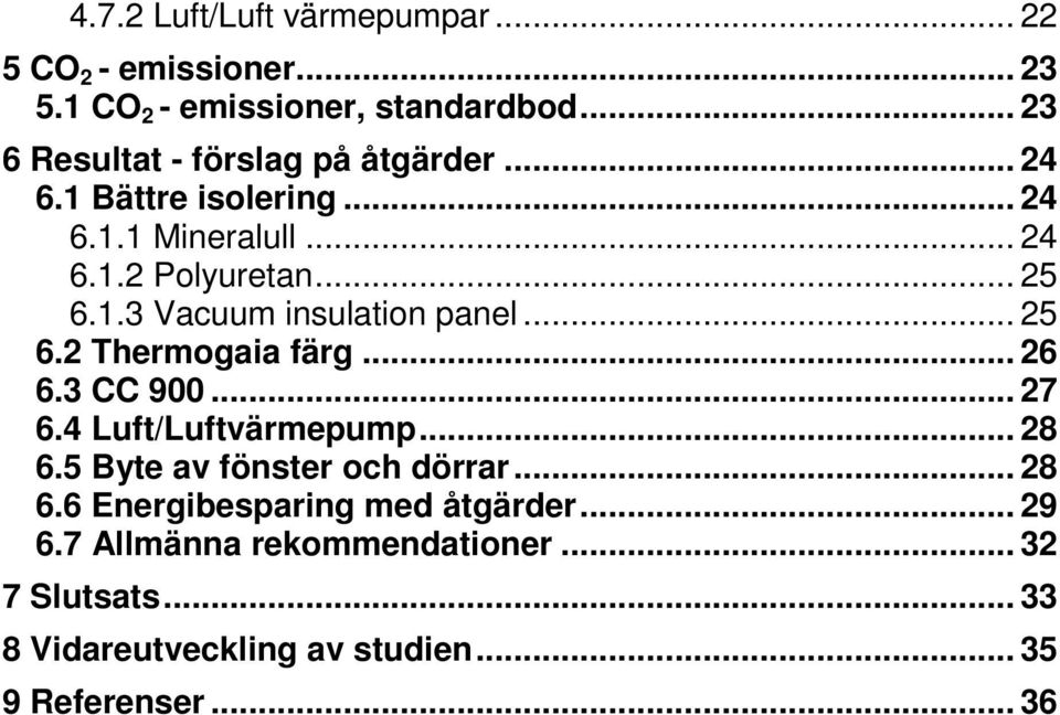 .. 25 6.2 Thermogaia färg... 26 6.3 CC 900... 27 6.4 Luft/Luftvärmepump... 28 6.5 Byte av fönster och dörrar... 28 6.6 Energibesparing med åtgärder.