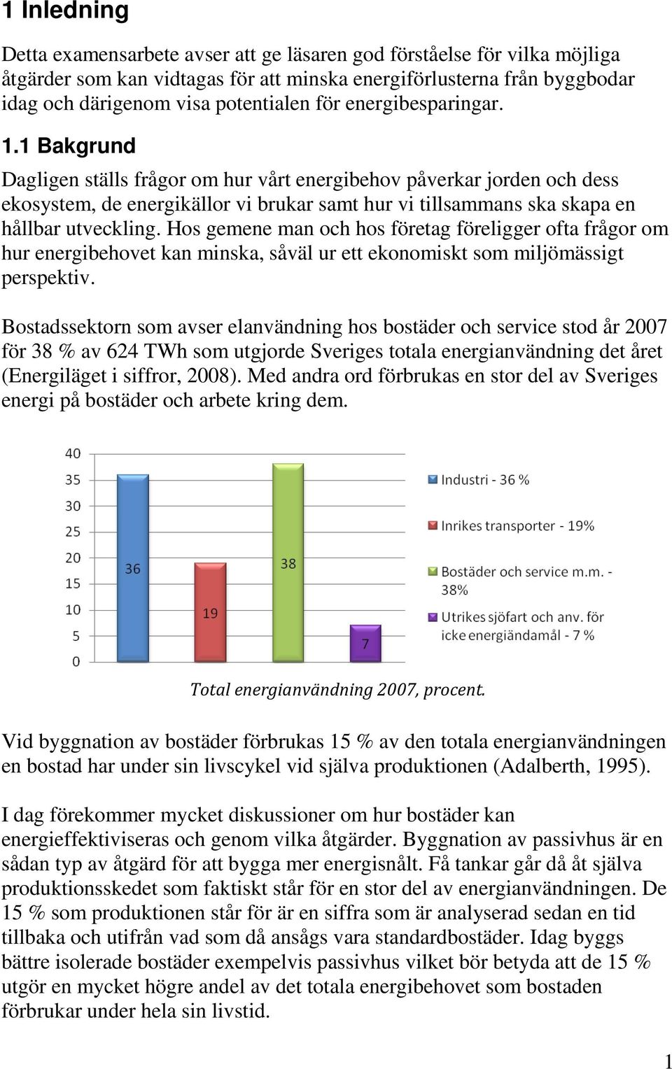 Hos gemene man och hos företag föreligger ofta frågor om hur energibehovet kan minska, såväl ur ett ekonomiskt som miljömässigt perspektiv.