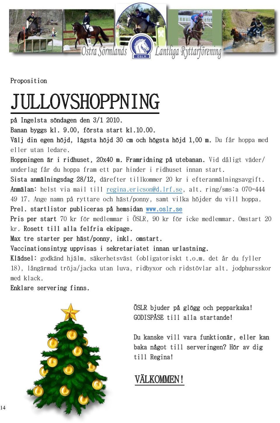 Sista anmälningsdag 28/2, därefter tillkommer 20 kr i efteranmälningsavgift. Anmälan: helst via mail till regina.ericson@d.lrf.se, alt. ring/sms:a 070-444 49 7.