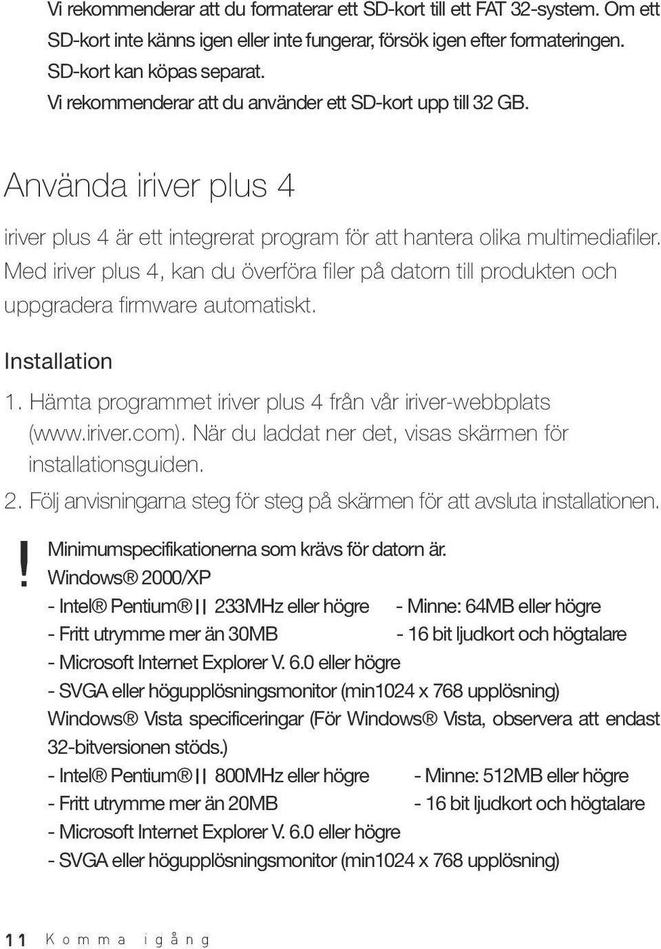 Med iriver plus 4, kan du överföra filer på datorn till produkten och uppgradera firmware automatiskt. Installation 1. Hämta programmet iriver plus 4 från vår iriver-webbplats (www.iriver.com).