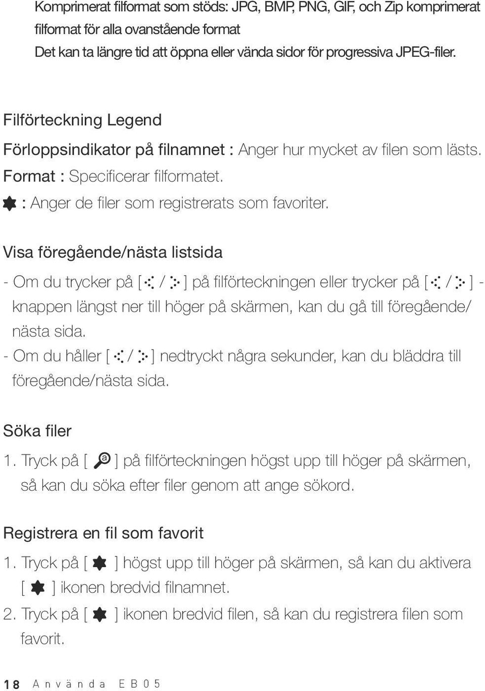 Visa föregående/nästa listsida - Om du trycker på [ / ] på filförteckningen eller trycker på [ / ] - knappen längst ner till höger på skärmen, kan du gå till föregående/ nästa sida.