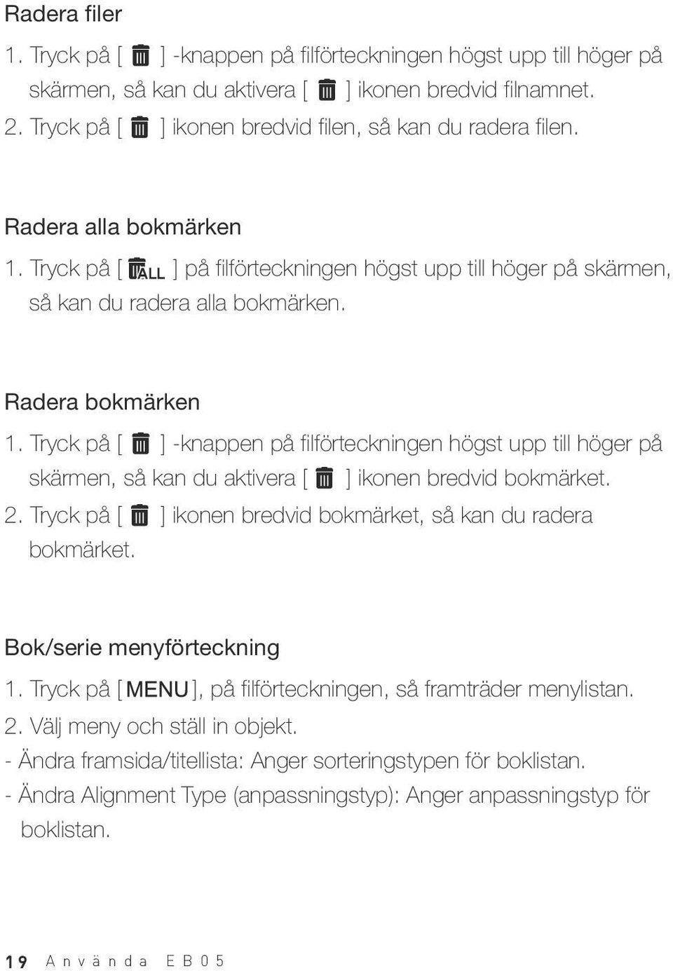 Radera bokmärken 1. Tryck på [ ] -knappen på filförteckningen högst upp till höger på skärmen, så kan du aktivera [ ] ikonen bredvid bokmärket. 2.