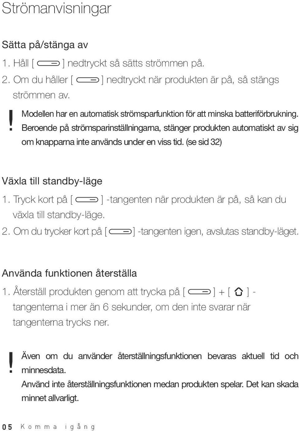 (se sid 32) Växla till standby-läge 1. Tryck kort på [ ] -tangenten när produkten är på, så kan du växla till standby-läge. 2. Om du trycker kort på [ ] -tangenten igen, avslutas standby-läget.