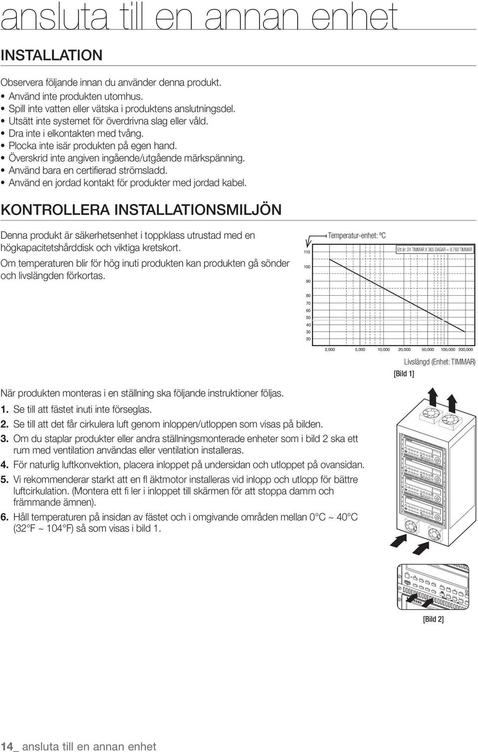 Dra inte i elkontakten med tvång. Plocka inte isär produkten på egen hand. Överskrid inte angiven ingående/utgående märkspänning. Använd bara en certifierad strömsladd.