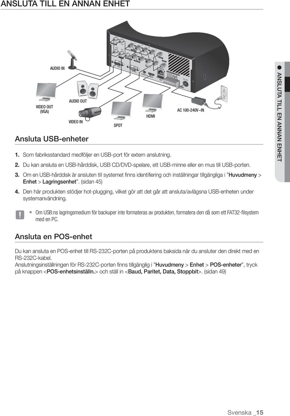 Om en USB-hårddisk är ansluten till systemet finns identifiering och inställningar tillgängliga i Huvudmeny > Enhet > Lagringsenhet. (sidan 45) 4.