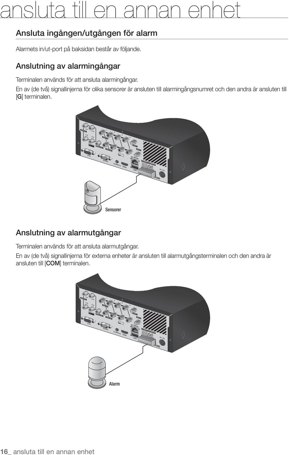 En av (de två) signallinjerna för olika sensorer är ansluten till alarmingångsnumret och den andra är ansluten till [G] terminalen.