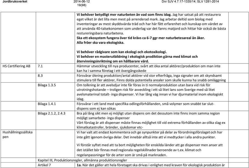 här också de bästa restureringsbara naturbetena. Ska ett ekosystem fungera över tid krävs ca 6-7 ggr mer naturbetesareal än åker. Alla fröer ska vara ekologiska.