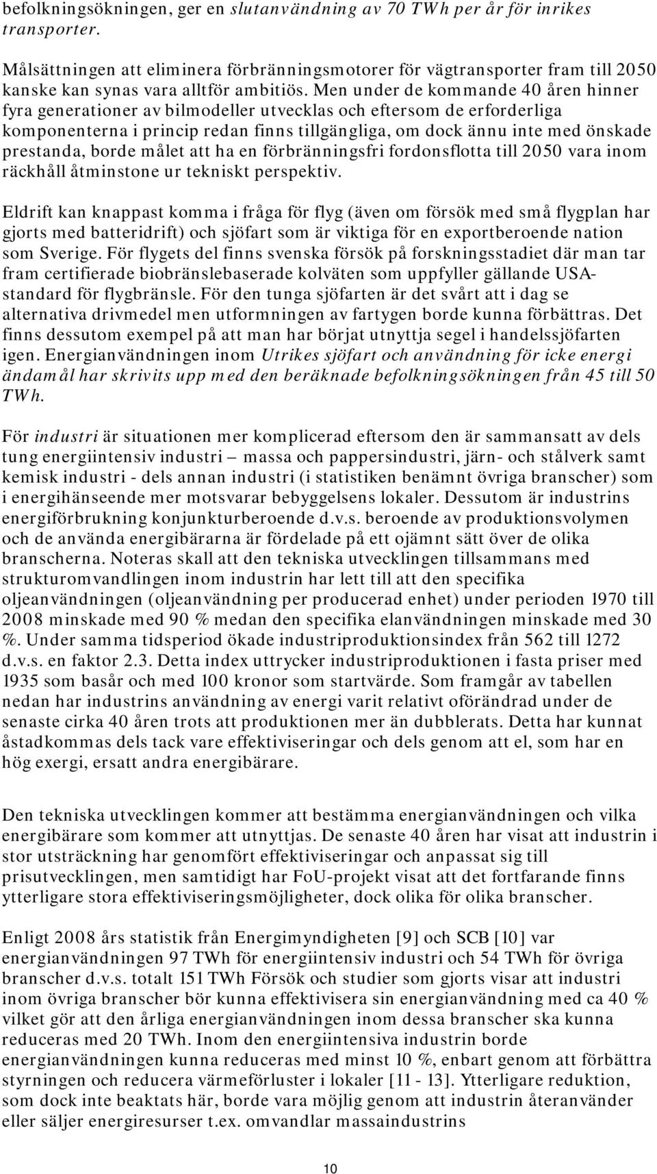 Men under de kommande 40 åren hinner fyra generationer av bilmodeller utvecklas och eftersom de erforderliga komponenterna i princip redan finns tillgängliga, om dock ännu inte med önskade prestanda,