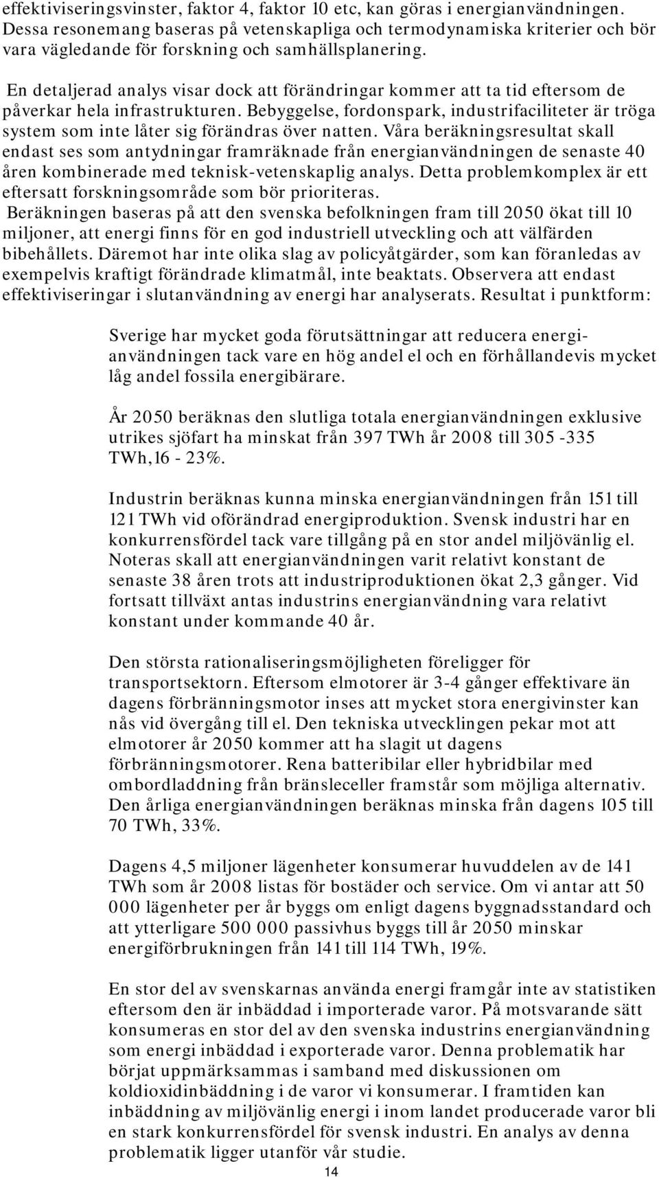 En detaljerad analys visar dock att förändringar kommer att ta tid eftersom de påverkar hela infrastrukturen.